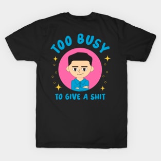 Too busy to give a shit T-Shirt